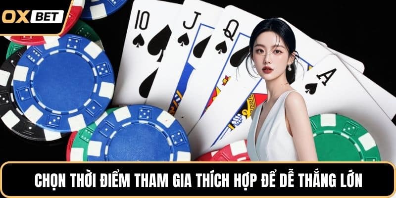 Chọn thời điểm tham gia thích hợp để dễ thắng lớn