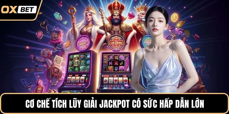 Cơ chế tích lũy giải Jackpot có sức hấp dẫn lớn