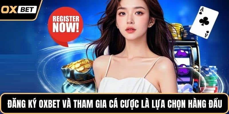 Đăng ký OXBET và tham gia cá cược là lựa chọn hàng đầu