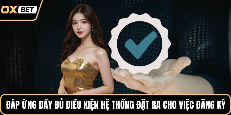 Đáp ứng đầy đủ điều kiện hệ thống đặt ra cho việc đăng ký