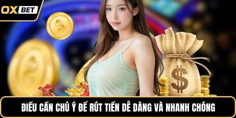Điều cần chú ý để rút tiền dễ dàng và nhanh chóng