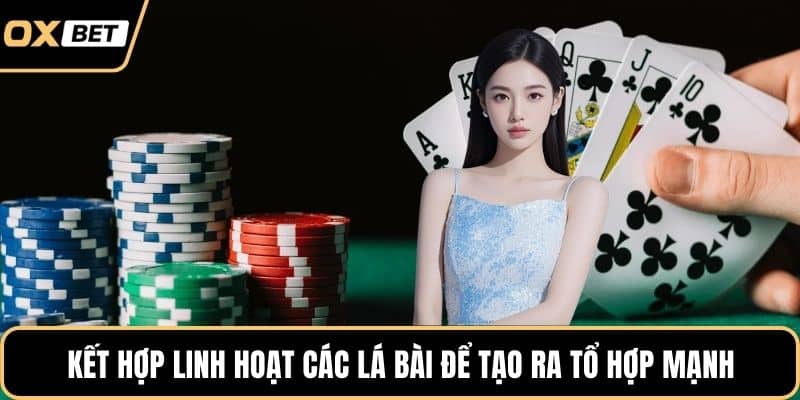 Kết hợp linh hoạt các lá bài để tạo ra tổ hợp mạnh