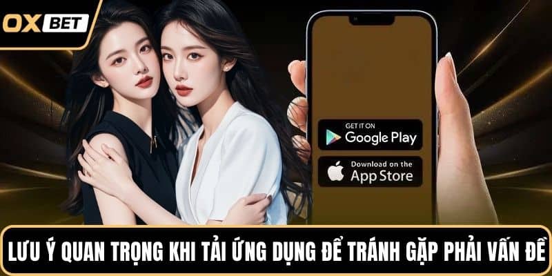 Lưu ý quan trọng khi tải ứng dụng để tránh gặp phải vấn đề