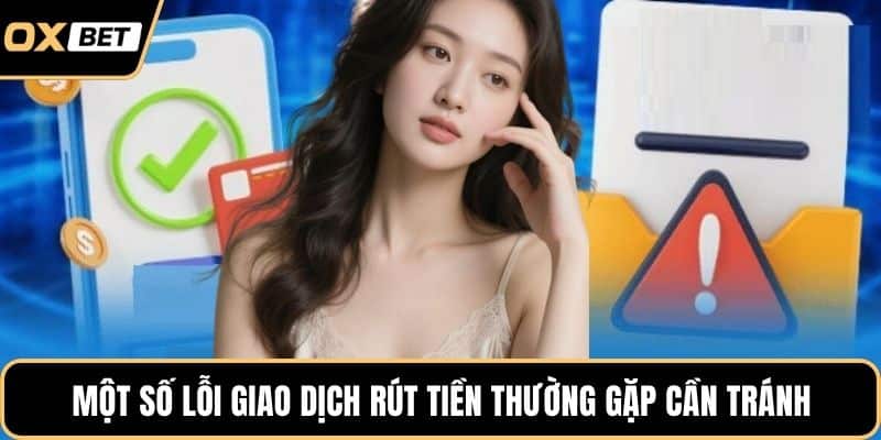 Một số lỗi giao dịch rút tiền thường gặp cần tránh