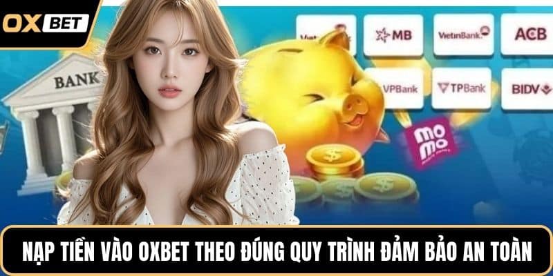 Nạp tiền vào OXBET theo đúng quy trình đảm bảo an toàn