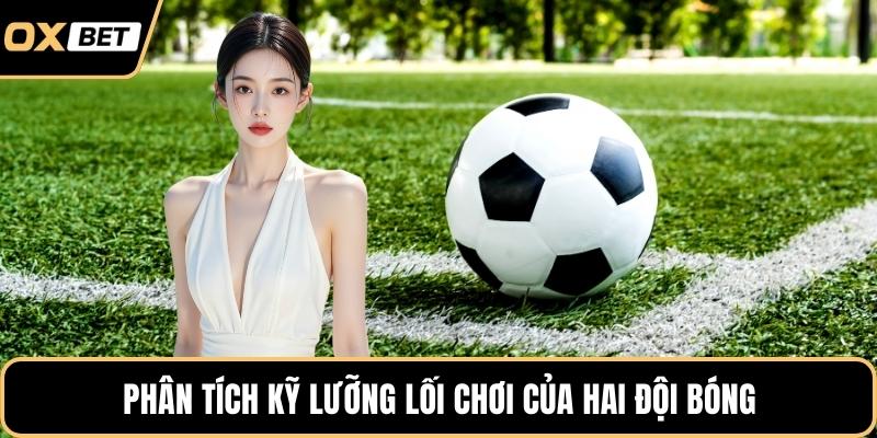 Phân tích kỹ lưỡng lối chơi của hai đội bóng