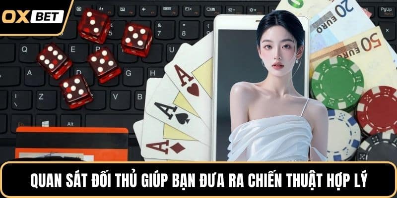 Quan sát đối thủ giúp bạn đưa ra chiến thuật hợp lý