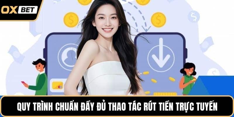 Quy trình chuẩn đầy đủ thao tác rút tiền trực tuyến