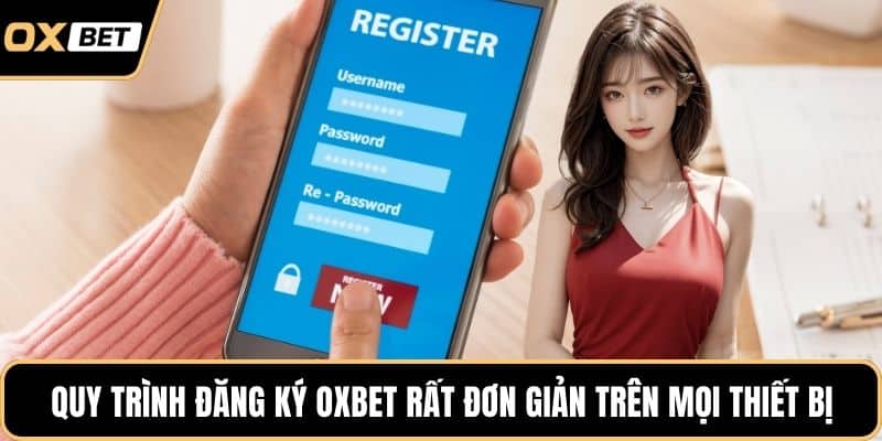 Quy trình đăng ký OXBET rất đơn giản trên mọi thiết bị