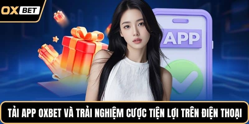 Tải app OXBET và trải nghiệm cược tiện lợi trên điện thoại