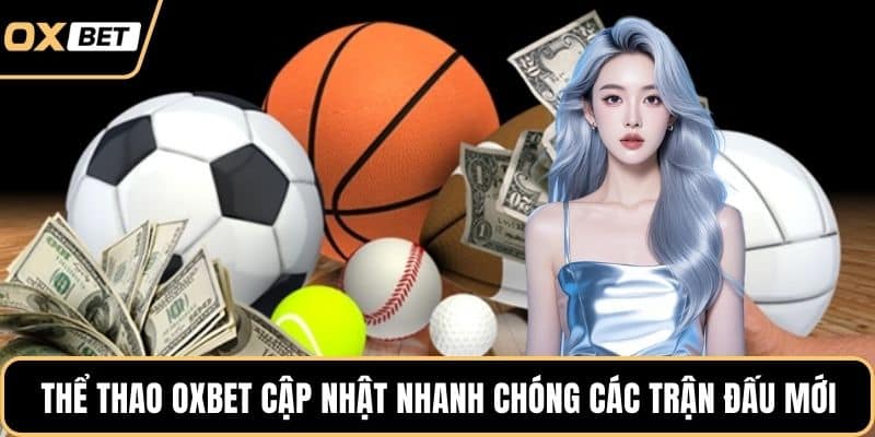 Thể thao OXBET cập nhật nhanh chóng các trận đấu mới