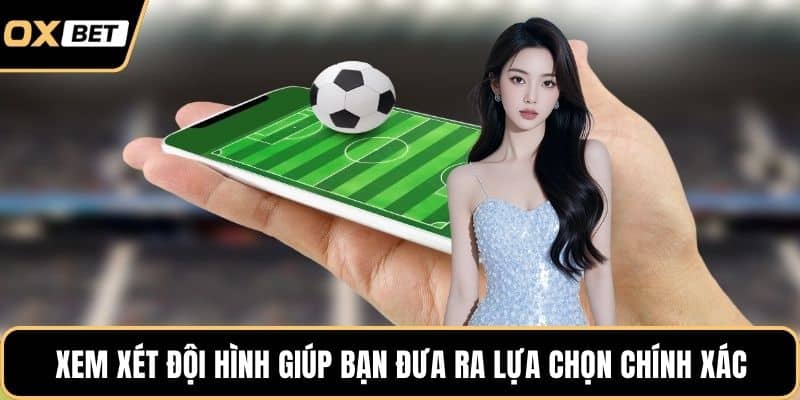 Xem xét đội hình giúp bạn đưa ra lựa chọn chính xác